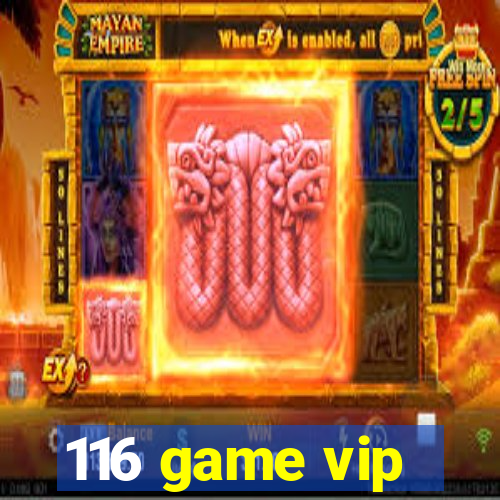 116 game vip